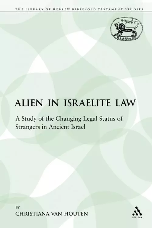 The Alien in Israelite Law: A Study of the Changing Legal Status of Strangers in Ancient Israel