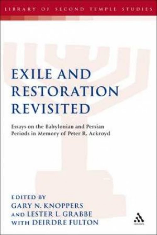 Exile and Restoration Revisited: Essays on the Babylonian and Persian Periods in Memory of Peter R. Ackroyd