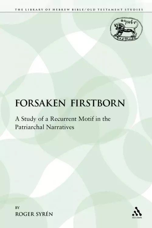 The Forsaken Firstborn: A Study of a Recurrent Motif in the Patriarchal Narratives