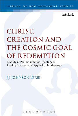 Christ, Creation and the Cosmic Goal of Redemption: A Study of Pauline Creation Theology as Read by Irenaeus and Applied to Ecotheology