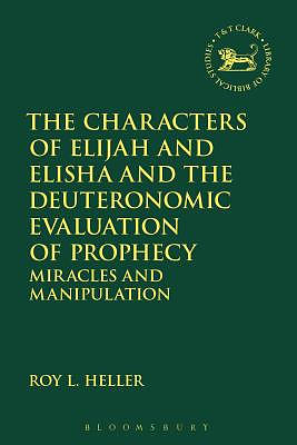 The Characters of Elijah and Elisha and the Deuteronomic Evaluation of Prophecy: Miracles and Manipulation