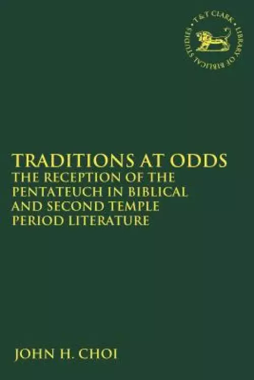 Traditions at Odds: The Reception of the Pentateuch in Biblical and Second Temple Period Literature