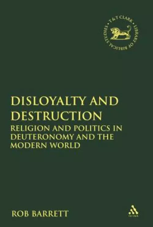 Disloyalty and Destruction: Religion and Politics in Deuteronomy and the Modern World