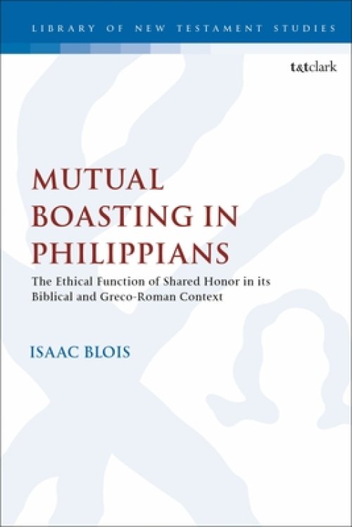 Mutual Boasting in Philippians: The Ethical Function of Shared Honor in its Biblical and Greco-Roman Context