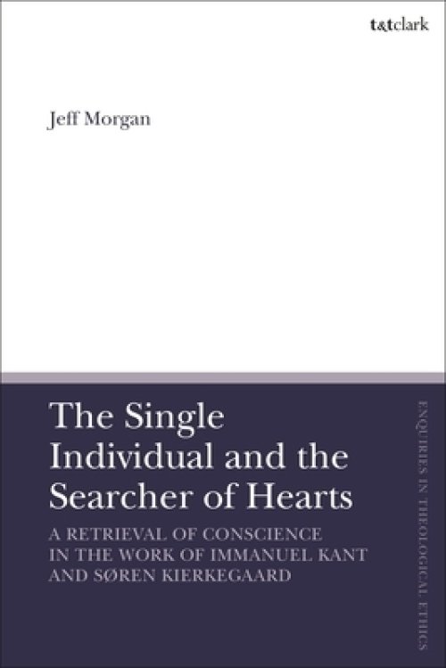 The Single Individual and the Searcher of Hearts: A Retrieval of Conscience in the Work of Immanuel Kant and S