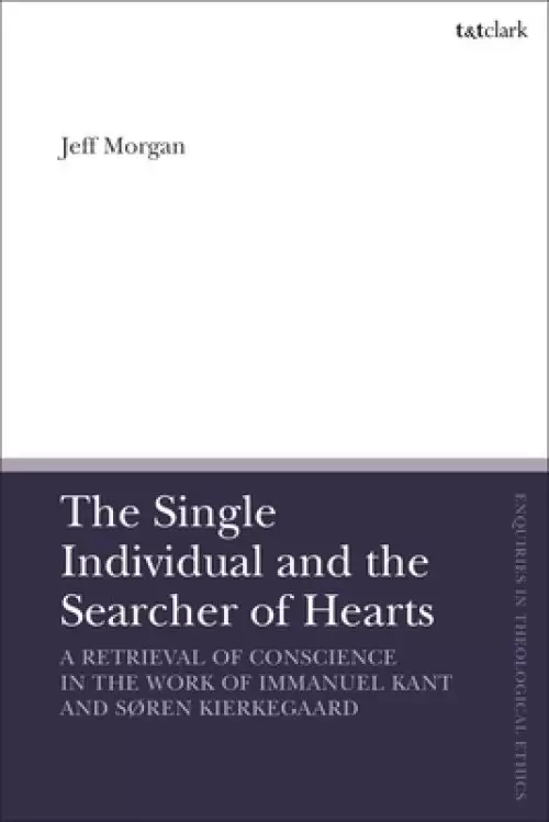 The Single Individual and the Searcher of Hearts: A Retrieval of Conscience in the Work of Immanuel Kant and S