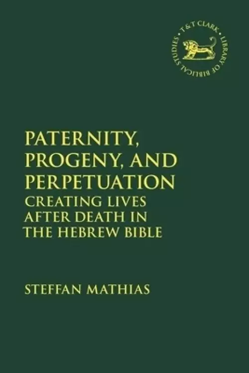 Paternity, Progeny, and Perpetuation: Creating Lives after Death in the Hebrew Bible