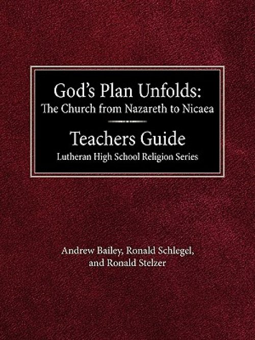 God's Plan Unfolds: The Church from Nazareth to Nicaea Teachers Guide Lutheran High School Religion Series