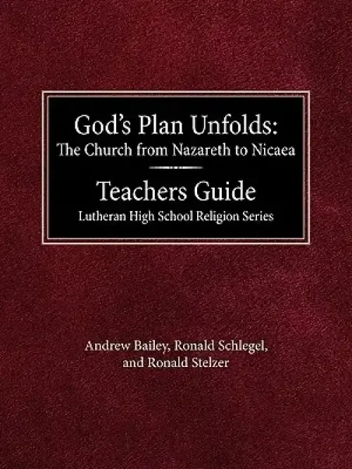 God's Plan Unfolds: The Church from Nazareth to Nicaea Teachers Guide Lutheran High School Religion Series