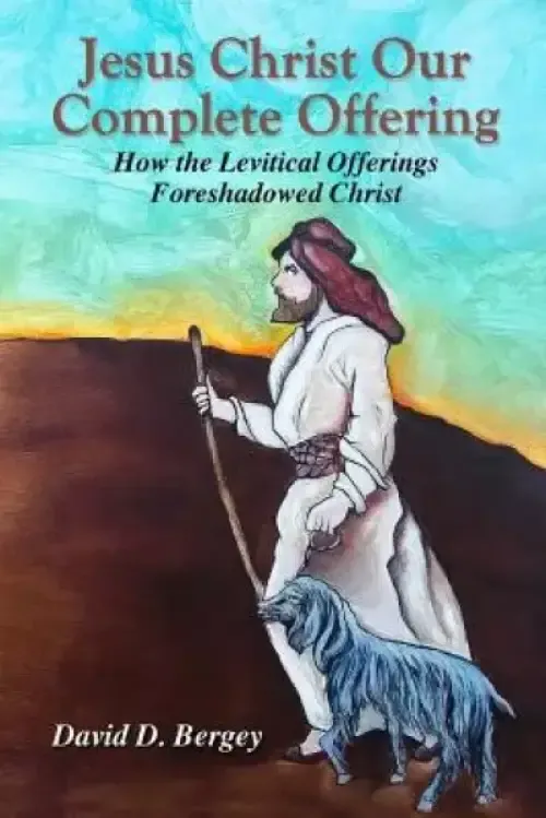 Jesus Christ Our Complete Offering: How the Levitical Offerings Foreshadowed Christ