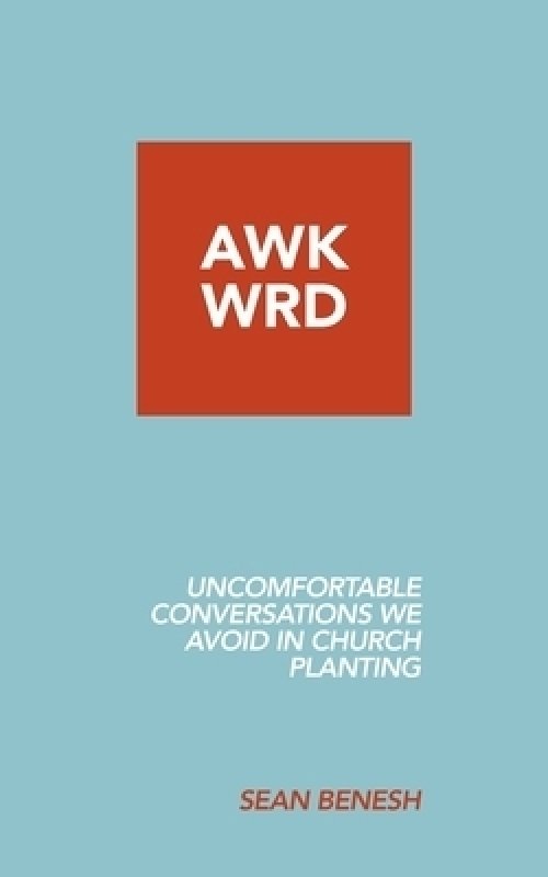 Awkwrd: Uncomfortable Conversations in Church Planting That We Avoid