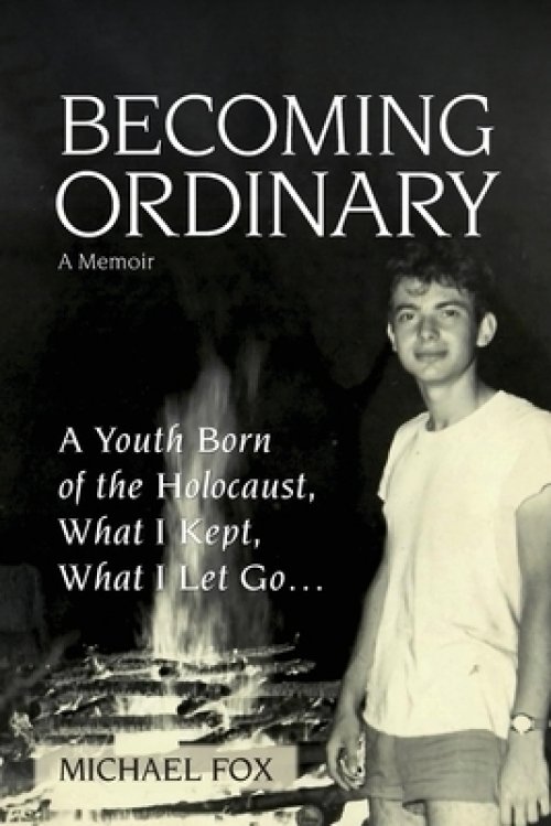 Becoming Ordinary: A Youth Born of the Holocaust, What I Kept, What I Let Go...