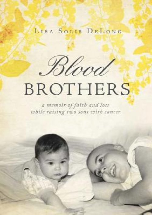 BLOOD Brothers: a memoir of faith and loss while raising two sons with cancer