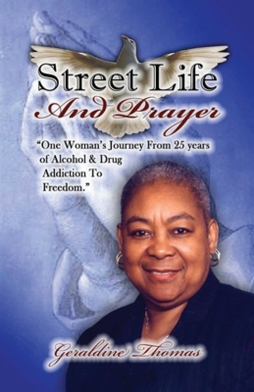 Street Life and Prayer: One Woman's Journey From 25 Years of Alcohol and Drugs Addiction to Freedom