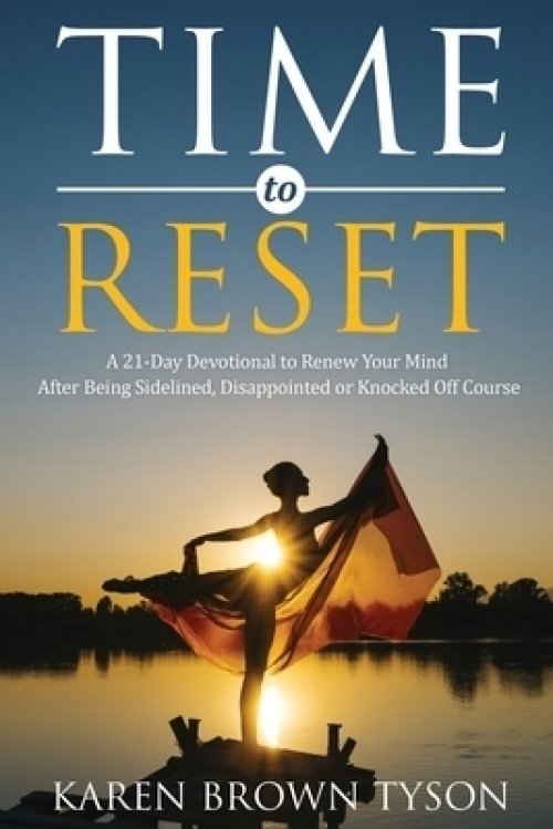 Time to Reset: A 21-Day Devotional to Renew Your Mind After Being Sidelined, Disappointed or Knocked Off Course