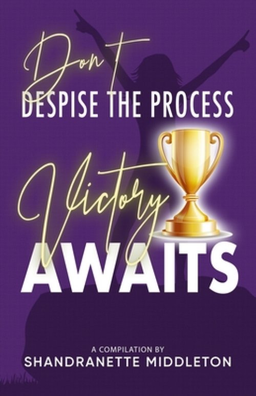 Don't Despise the Process: Victory Awaits