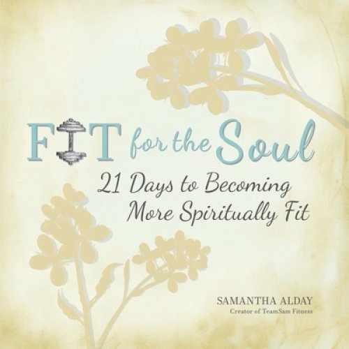 Fit for the Soul: 21 Days to Becoming More Spiritually Fit