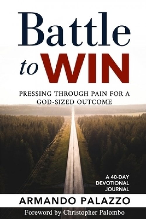 Battle To Win: Pressing Through Pain For A God-Sized Outcome: A 40-Day Devotional Journal