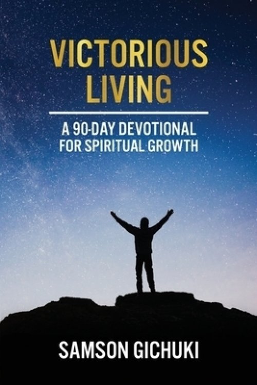 Victorious Living: A 90-Day Devotional To Spiritual Growth