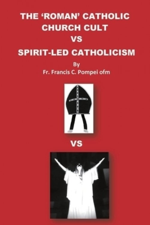 THE 'ROMAN' CATHOLIC CHURCH CULT VS SPIRIT-LED CATHOLICISM