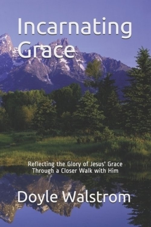 Incarnating Grace: Reflecting the Glory of Jesus' Grace Through a Closer Walk with Him