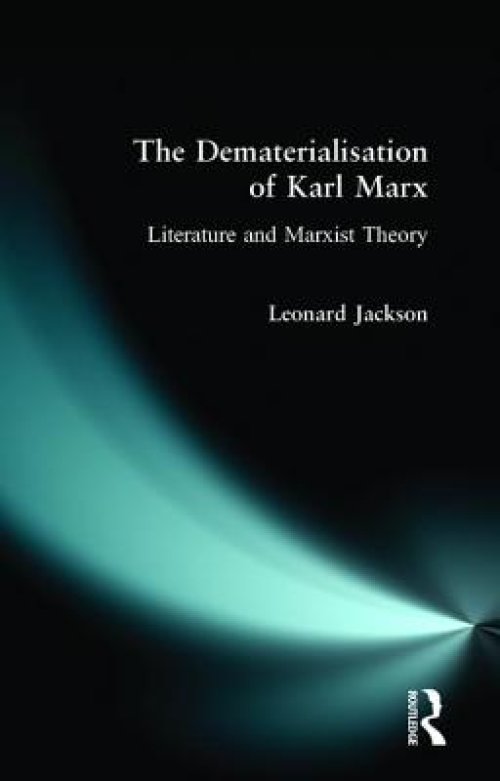 The Dematerialisation of Karl Marx: Literature and Marxist Theory