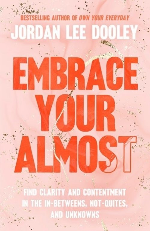 Embrace Your Almost: Find Clarity and Contentment in the In-Betweens, Not-Quites, and Unknowns