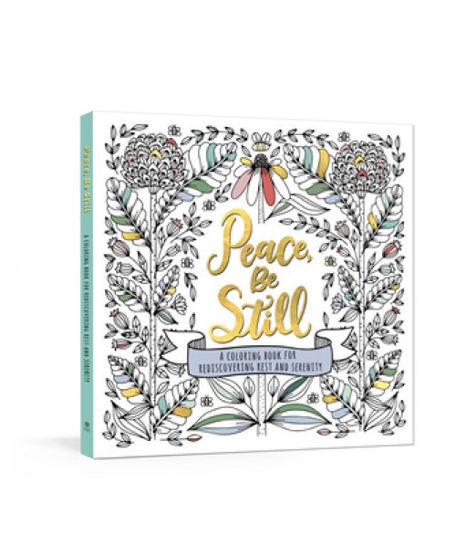 Peace, Be Still: A Coloring Book for Rediscovering Rest and Serenity