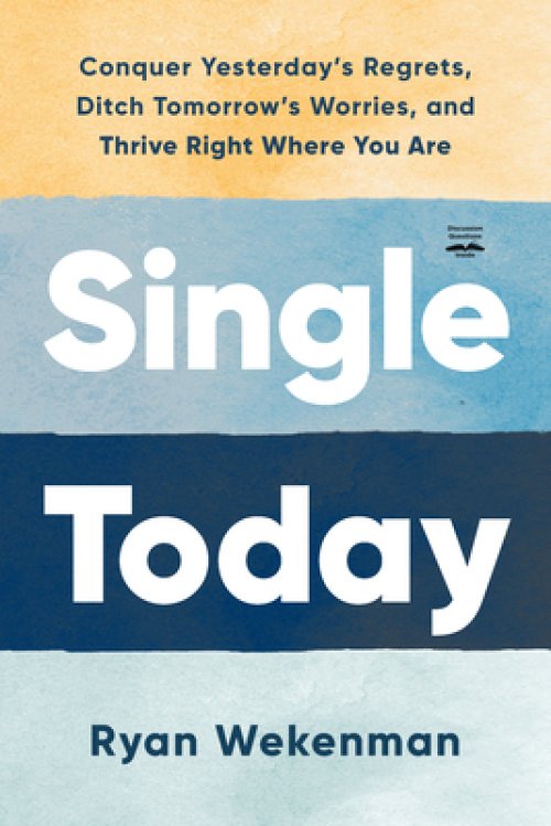 Single Today: Conquer Yesterday's Regrets, Ditch Tomorrow's Worries, and Thrive Right Where You Are