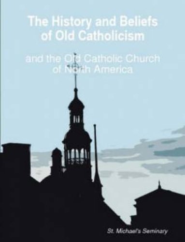 History And Beliefs Of Old Catholicism And The Old Catholic Church Of North America