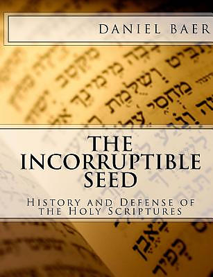 The Incorruptible Seed: A History and Defense of the Holy Bible