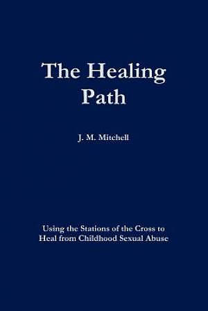 The Healing Path Using the Stations of the Cross to Heal From Childhood Sexual Abuse