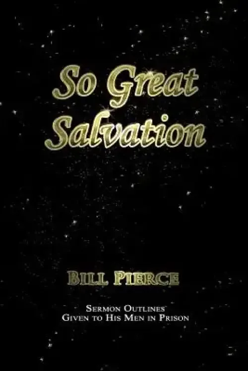 So Great Salvation: Sermon Outlines Given to His Men in Prison