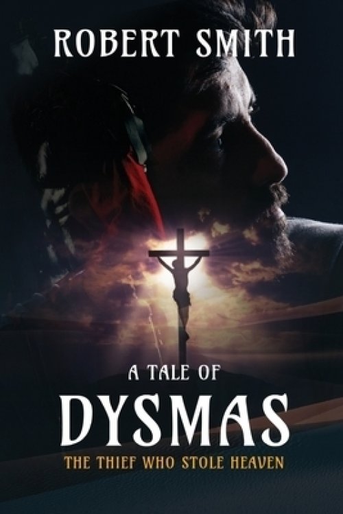 The Thief Who Stole Heaven: A Tale of Dysmas