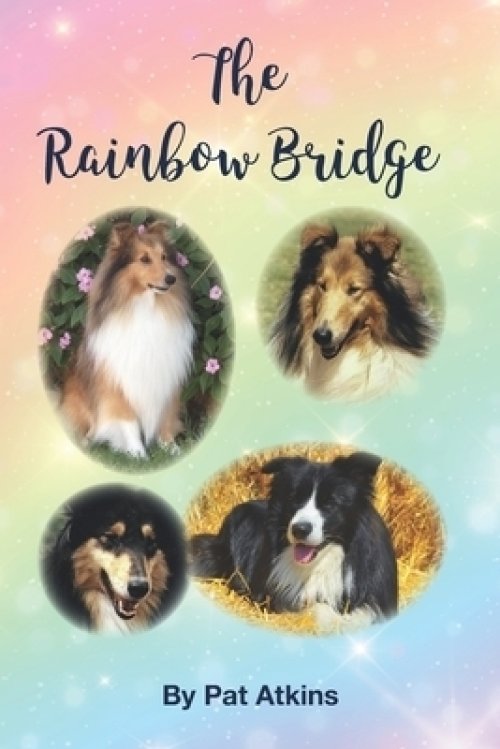 The Rainbow Bridge: This is the story of the many dogs in my life. Of the tears, trials, and triumphs...