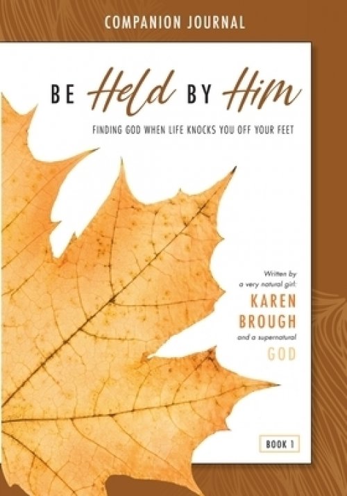 Be Held By Him Companion Journal: Finding God when life knocks you off your feet