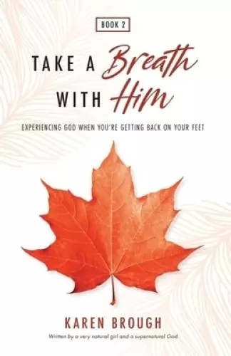 Take A Breath With Him - Experiencing God When You're Getting Back On Your Feet