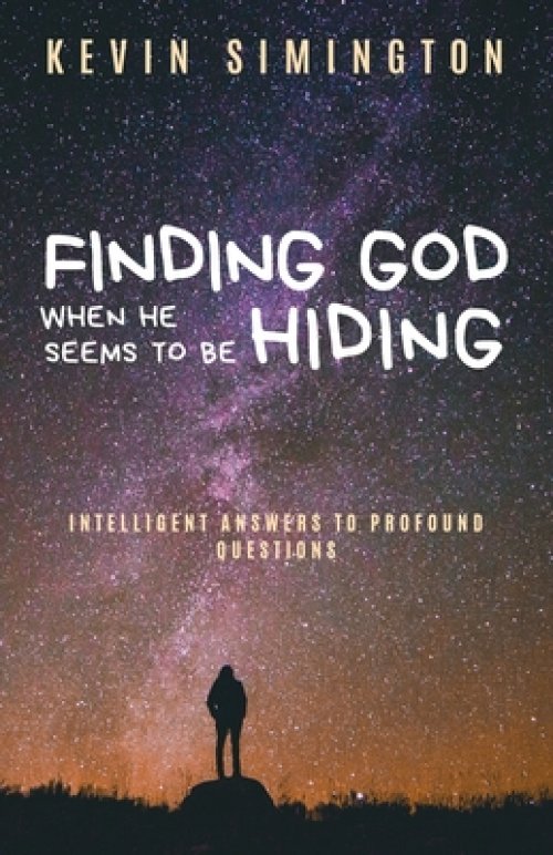 FINDING GOD WHEN HE SEEMS TO BE HIDING: Intelligent Answers To Profound Questions