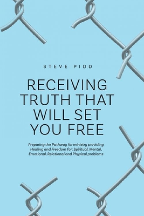 Receiving Truth That Will Set You Free: Preparing the Pathway for ministry providing Healing and Freedom for; Spiritual, Mental, Emotional, Relational