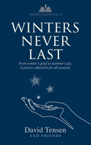 Winters Never Last: From Winter's Grief to Summer's Joy.  A Poetry Collection for All Seasons. Poetry Chapel Vol. 2