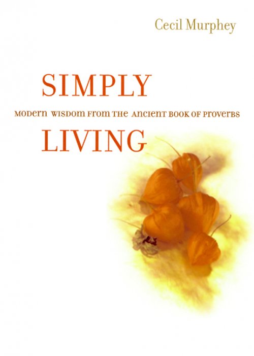 Simply Living: Modern Wisdom from the Ancient Book of Proverbs