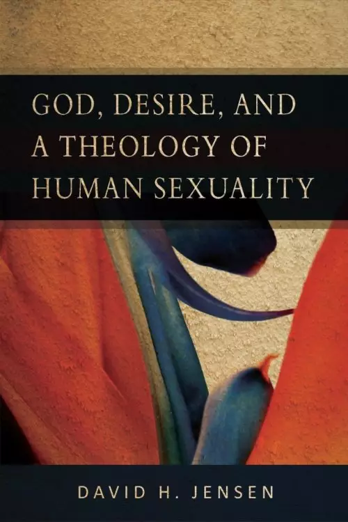 God, Desire and a Theology of Human Sexuality