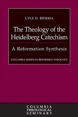 The Theology of the Heidelberg Catechism: A Reformation Synthesis