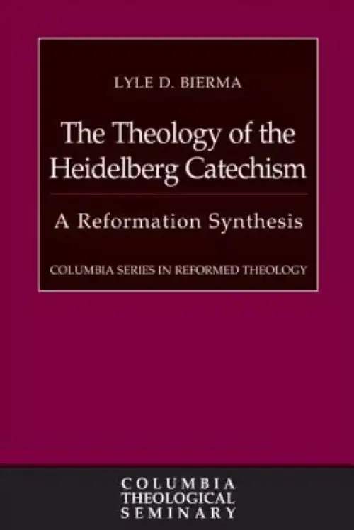 The Theology of the Heidelberg Catechism: A Reformation Synthesis