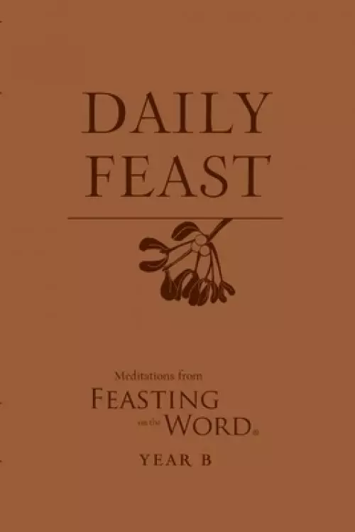 Daily Feast: Meditations from Feasting on the Word, Year B