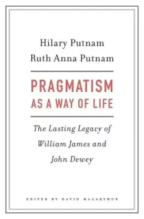 Pragmatism as a Way of Life: The Lasting Legacy of William James and John Dewey