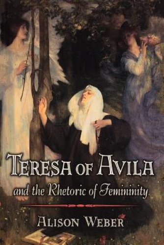 Teresa Of Avila And The Rhetoric Of Femininity