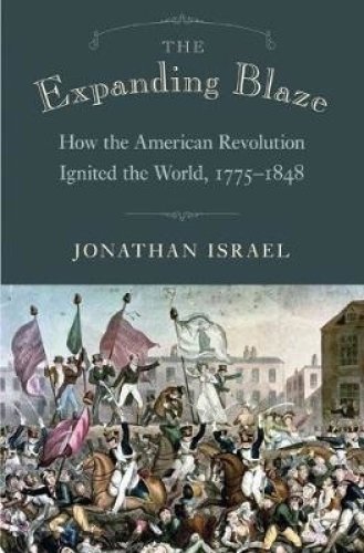 The Expanding Blaze – How the American Revolution Ignited the World, 1775–1848