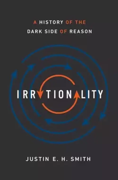 Irrationality: A History of the Dark Side of Reason