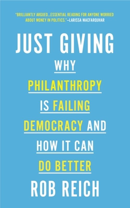 Just Giving: Why Philanthropy Is Failing Democracy and How It Can Do Better